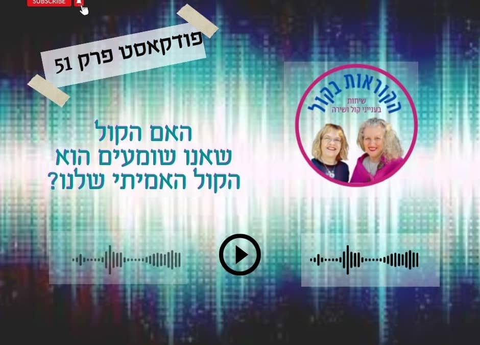 האם הקול שאנחנו שומעים בפנים הוא הקול האמיתי שלנו? פרק 51